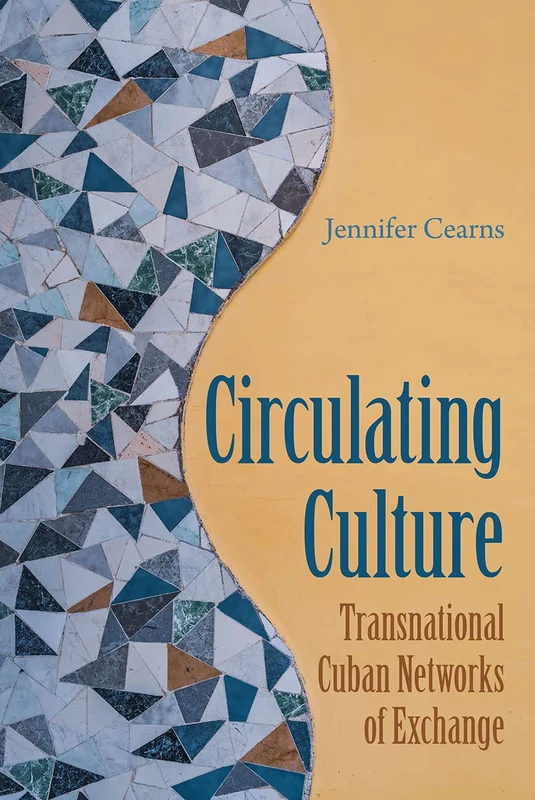 Circulating Culture: Transnational Cuban Networks of Exchange (New World Diasporas)