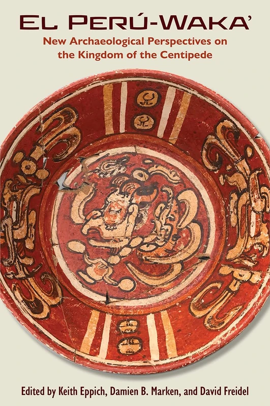 El Perú-Waka': New Archaeological Perspectives on the Kingdom of the Centipede (Maya Studies)