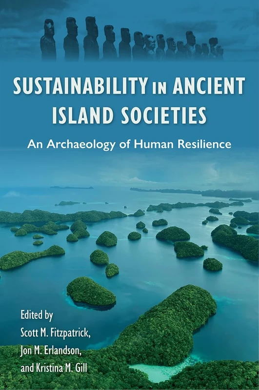 Sustainability in Ancient Island Societies: An Archaeology of Human Resilience (Society and Ecology in Island and Coastal Archaeology)