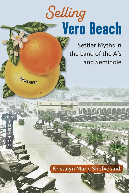 Selling Vero Beach: Settler Myths in the Land of the aís and Seminole (Florida in Focus)
