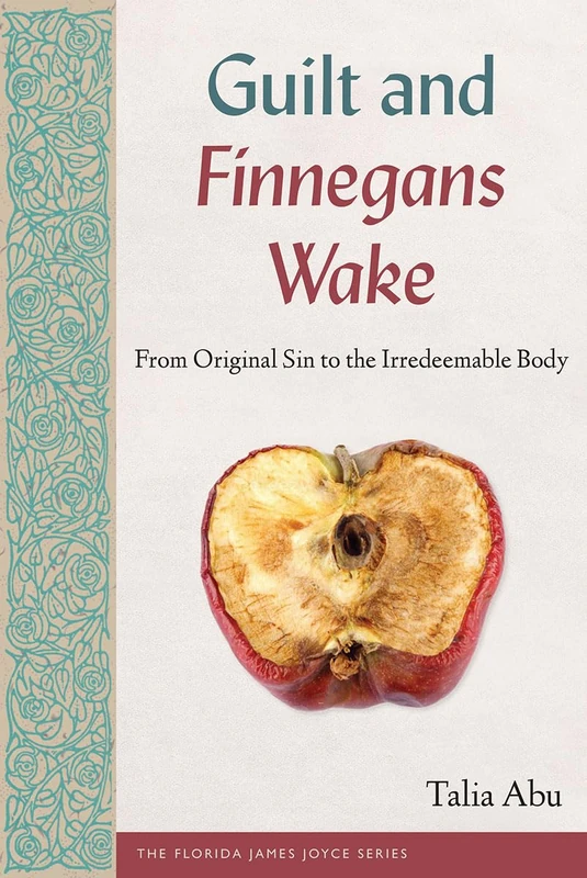 Guilt and Finnegans Wake: From Original Sin to the Irredeemable Body (The Florida James Joyce Series)