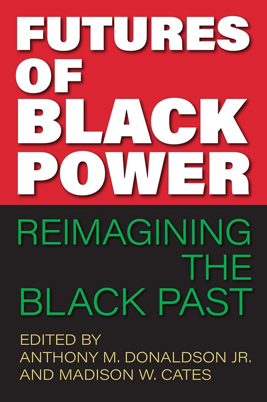 Futures of Black Power: Reimagining the Black Past (Frontiers of the American South)
