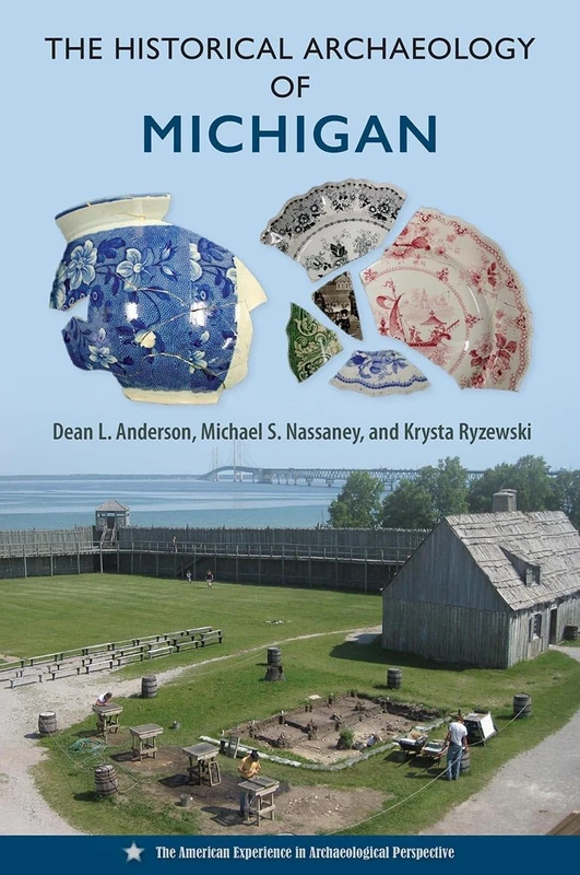 The Historical Archaeology of Michigan (The American Experience in Archaeological Perspective)