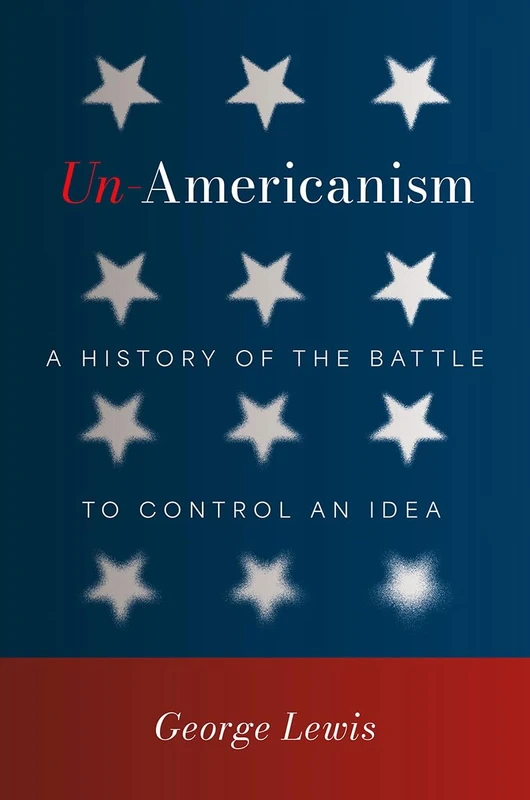 Un-Americanism: A History of the Battle to Control an Idea
