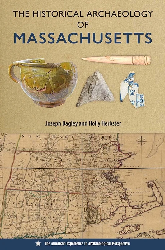 The Historical Archaeology of Massachusetts (The American Experience in Archaeological Perspective)