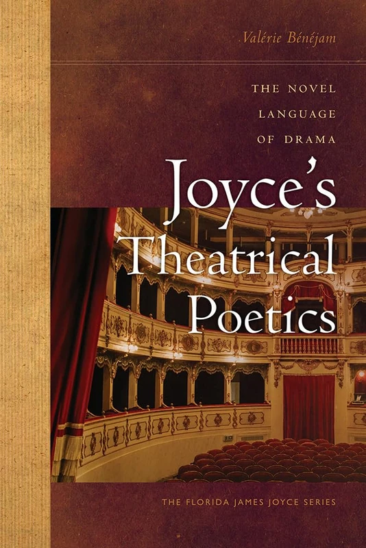 Joyce's Theatrical Poetics: The Novel Language of Drama (The Florida James Joyce Series)