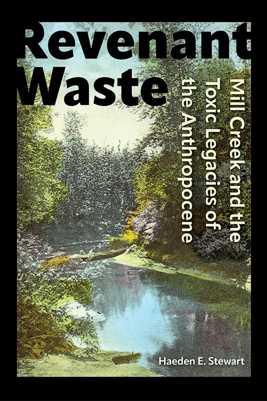 Revenant Waste: Mill Creek and the Toxic Legacies of the Anthropocene (Co-published with the Society for Historical Archaeology)