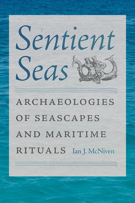 Sentient Seas: Archaeologies of Seascapes and Maritime Rituals (Society and Ecology in Island and Coastal Archaeology)