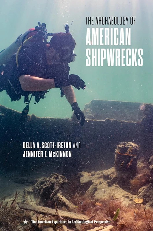 The Archaeology of American Shipwrecks (The American Experience in Archaeological Perspective)
