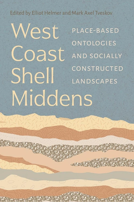 West Coast Shell Middens: Place-Based Ontologies and Socially Constructed Landscapes (Society and Ecology in Island and Coastal Archaeology)