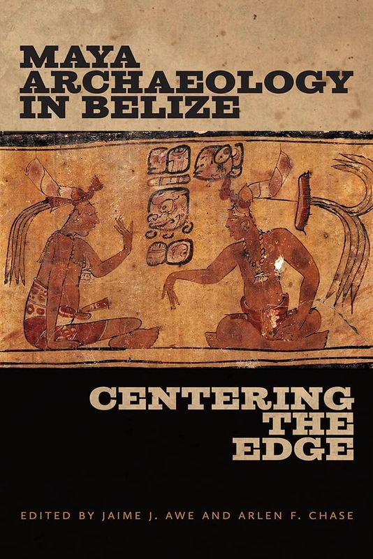 Maya Archaeology in Belize: Centering the Edge (Maya and Mesoamerican Studies)