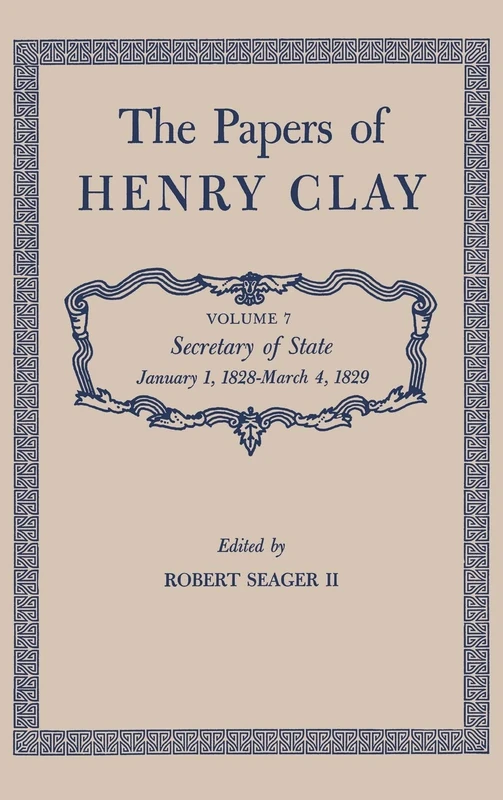 The Papers of Henry Clay: Secretary of State, January 1, 1828-March 4, 1829: 7