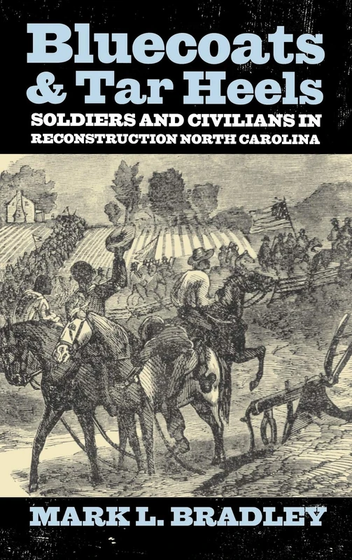 Bluecoats and Tar Heels: Soldiers and Civilians in Reconstruction North Carolina (New Directions in Southern History)