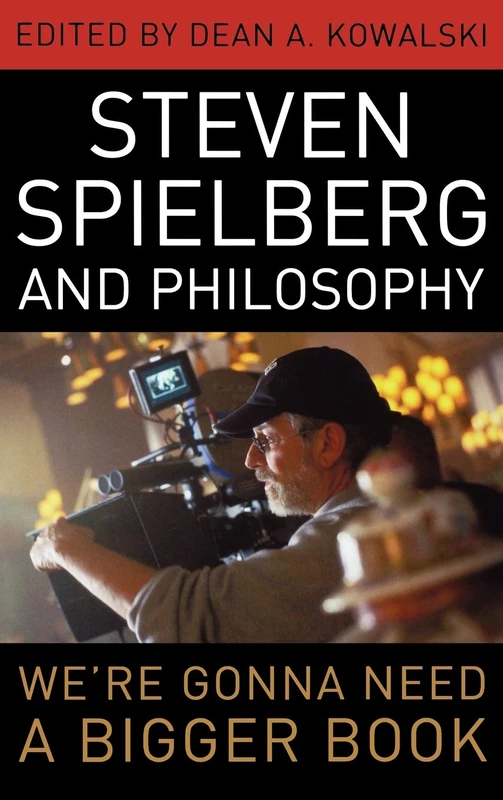 Steven Spielberg and Philosophy: We're Gonna Need a Bigger Book (The Philosophy of Popular Culture)