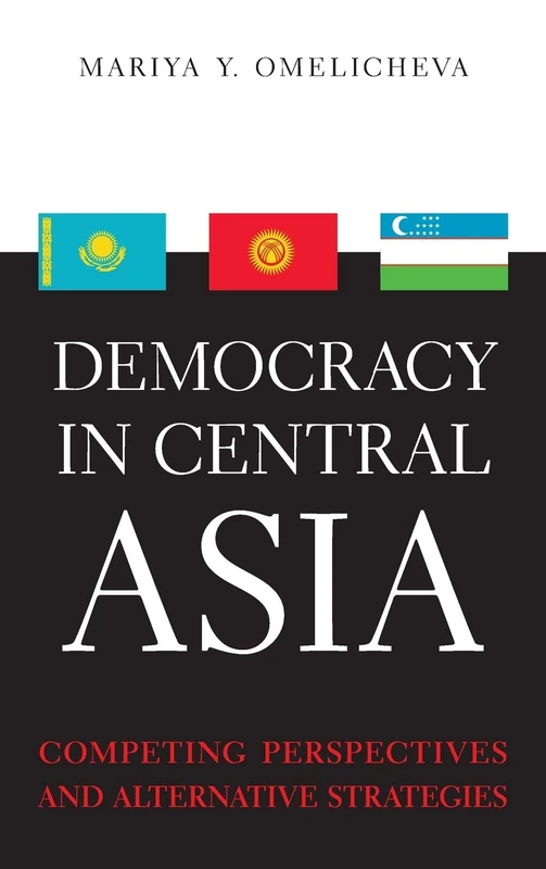 Democracy in Central Asia: Competing Perspectives and Alternative Strategies (Asia in the New Millennium)