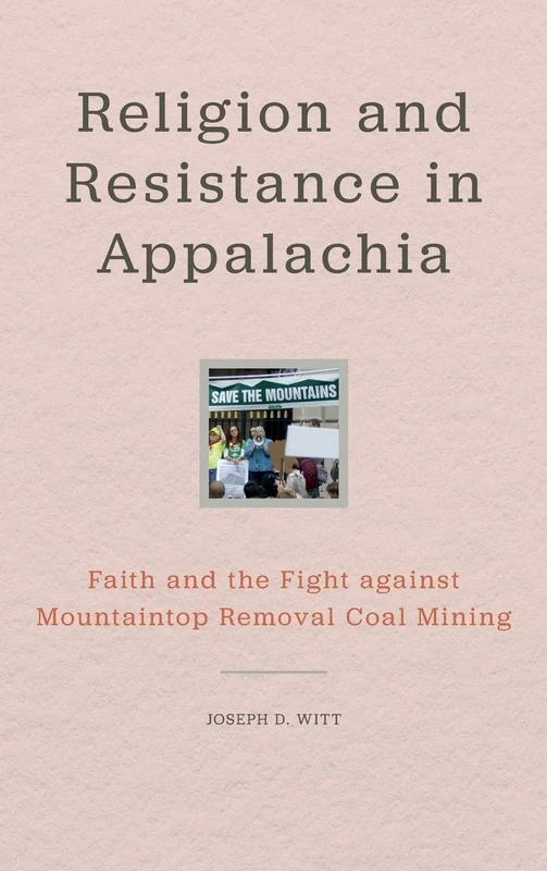 Religion and Resistance in Appalachia: Faith and the Fight against Mountaintop Removal Coal Mining (Place Matters: New Directions in Appalachian Studies)