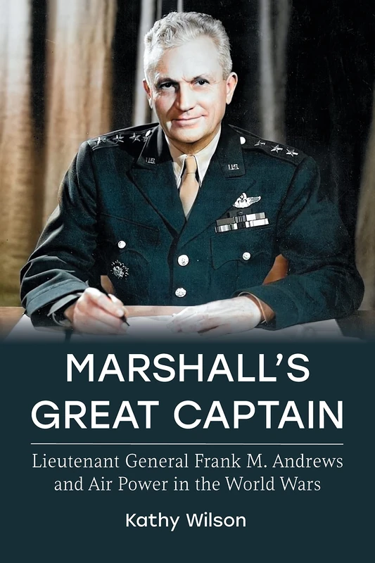 Marshall's Great Captain: Lieutenant General Frank M. Andrews and Air Power in the World Wars (Aviation & Air Power)