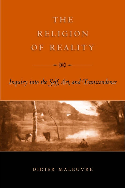 The Religion of Reality: Inquiry into the Self, Art and Transcendence