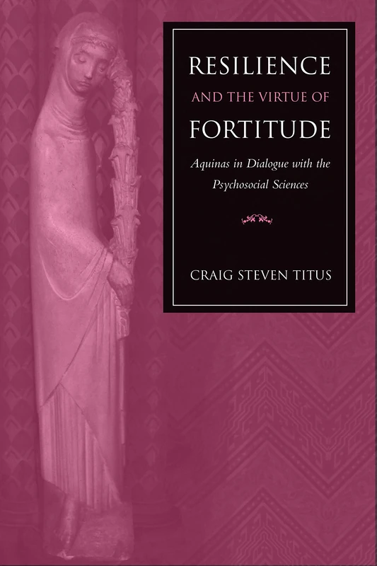 Resilience and the Virtue of Fortitude: Aquinas in Dialogue with the Psychosocial Sciences