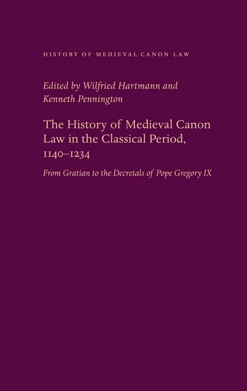 The History of Medieval Canon Law in the Classical Period, 1140-1234: From Gratian to the Decretals of Pope Gregory IX (History of Medieval Canon Law)