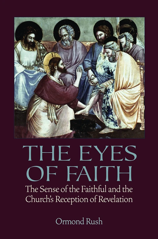 The Eyes of Faith: The Sense of the Faithful and the Church's Reception of Revelation