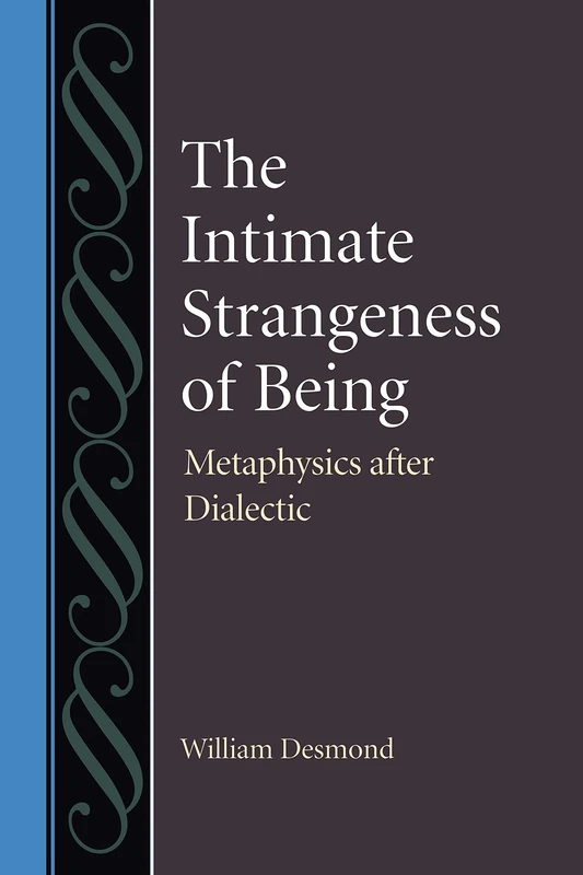 The Intimate Strangeness of Being: Metaphysics After Dialectic (Studies in Philosophy & the History of Philosophy): 56 (Studies in Philosophy and the History of Philosophy)