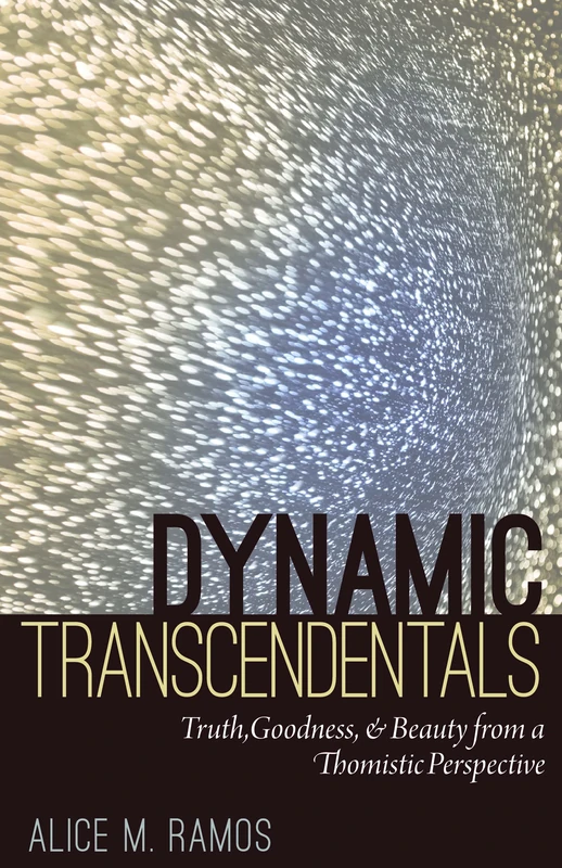 Dynamic Transcendentals: Truth, Goodness and Beauty from a Thomistic Perspective