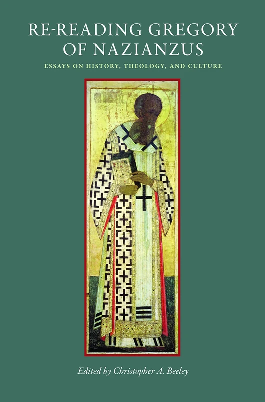 Re-Reading Gregory of Nazianzus: Essays on History, Theology, and Culture (Studies In Early Christianity)