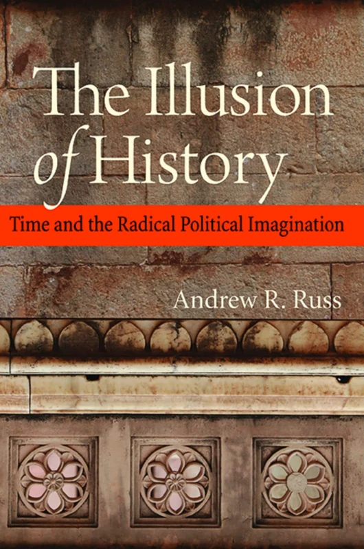 The Illusion of History: Time and the Radical Political Imagination