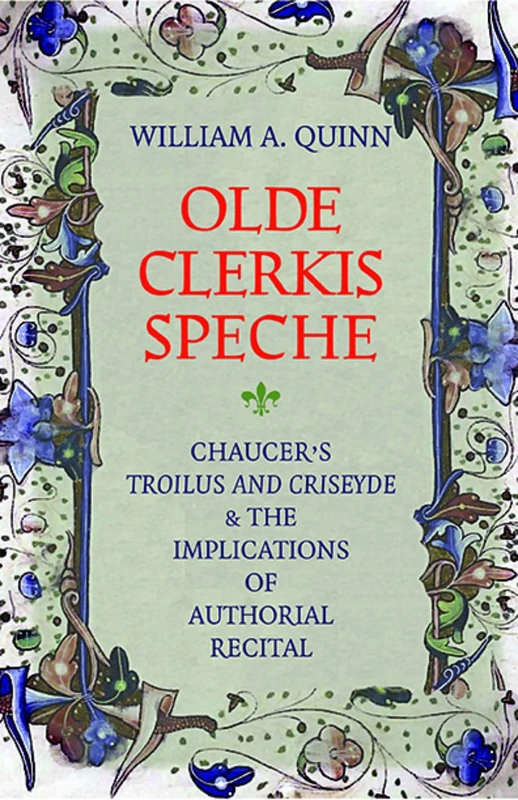 Olde Clerkis Speche: Chaucer's Troilus and Criseyde and the Implications of Authorial Recital