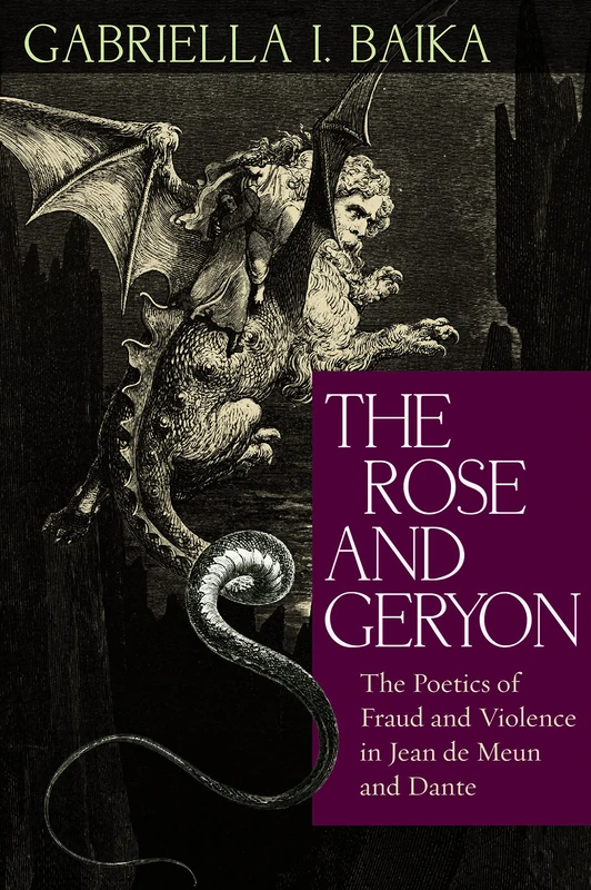 The Rose and Geryon: The Poetics of Fraud and Violence in Jean De Meun and Dante