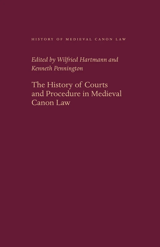 The History of Courts and Procedure in Medieval Canon Law (History of Medieval Canon Law): 5