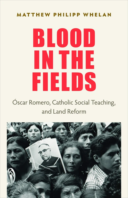 Blood in the Fields: Óscar Romero, Catholic Social Teaching, and Land Reform