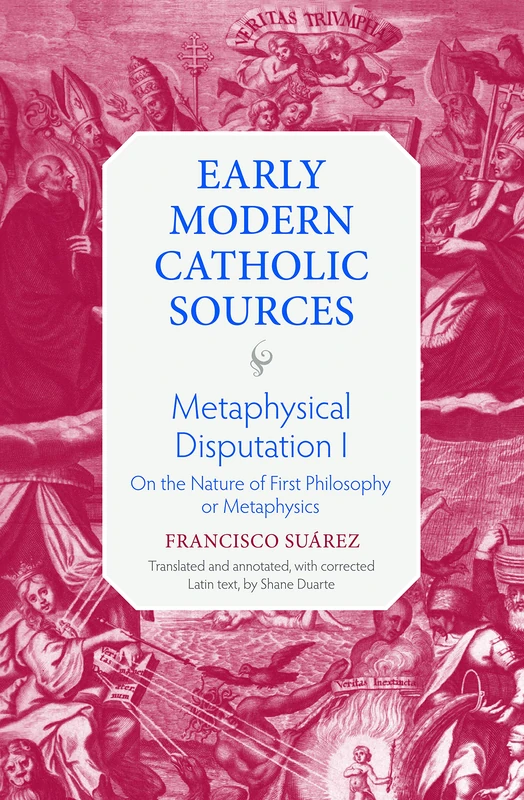 Metaphysical Disputation I: On the Nature of First Philosophy or Metaphysics (Early Modern Catholic Sources)