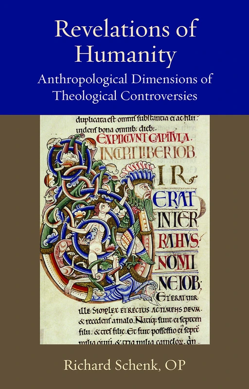 Revelations of Humanity: Anthropological Dimensions of Theological Controversies (Thomistic Ressourcement Series)