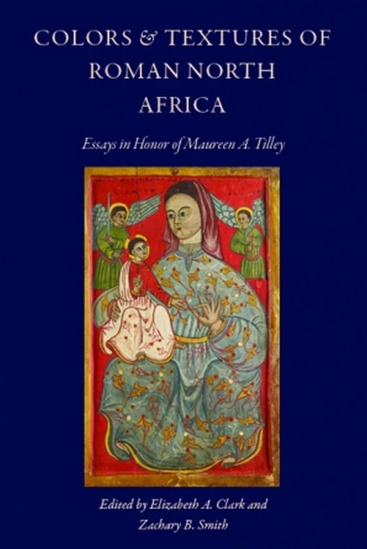Colors and Textures of Roman North Africa: Essays in Memory of Maureen a. Tilley: 13 (CUA Studies in Early Christianity)