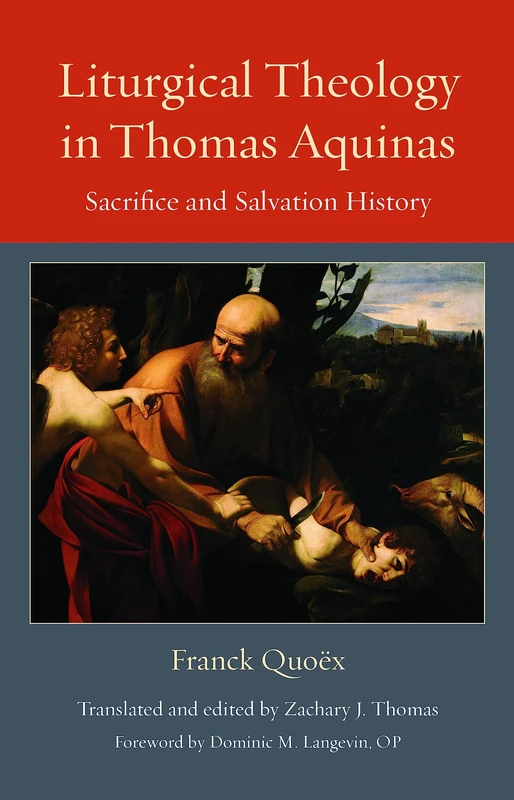 Liturgical Theology in Thomas Aquinas: Sacrifice and Salvation History: 25 (Thomistic Ressourcement Series)