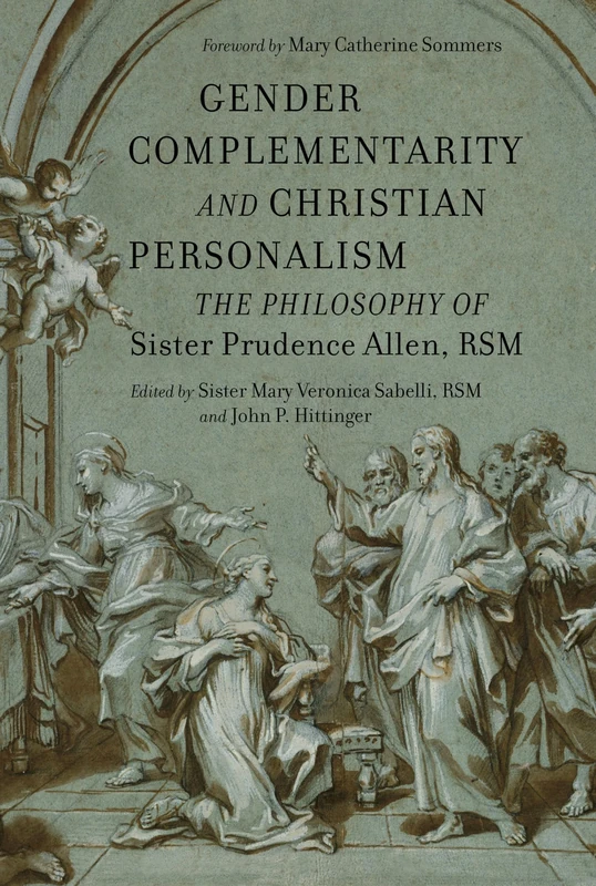 Gender Complementarity and Christian Personalism: The Philosophy of Sister Prudence Allen, RSM
