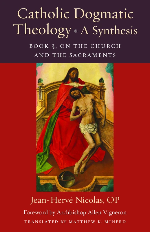 Catholic Dogmatic Theology: A Synthesis Book 3: On the Church and the Sacraments: 18 (Thomistic Ressourcement Series)