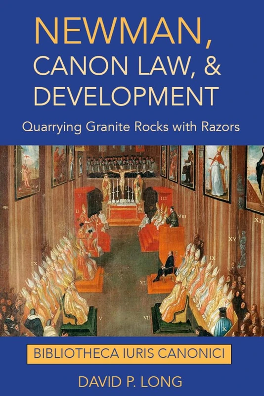 Newman, Canon Law, and Development: Quarrying Granite Rocks with Razors (Bibliotheca iuris canonici) - Image 1