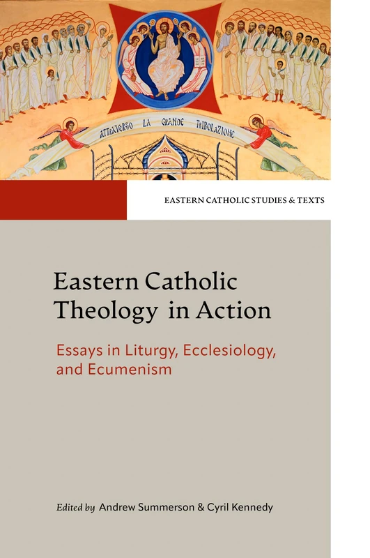Eastern Catholic Theology in Action: Essays in Liturgy, Ecclesiology and Ecumenism (Eastern Catholic Studies and Texts)