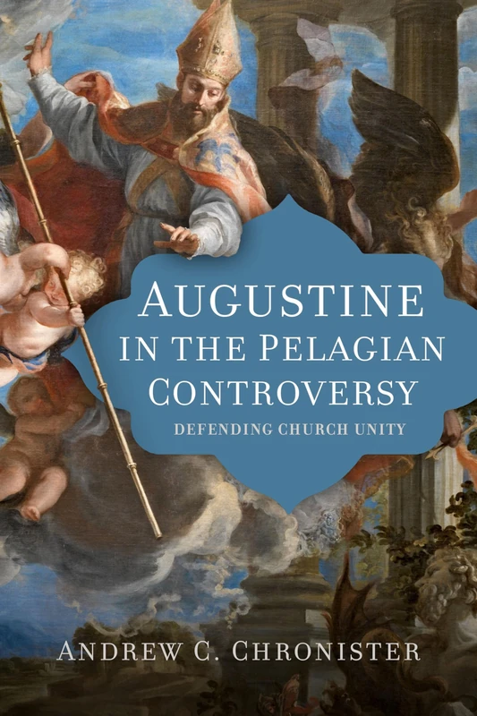 Augustine in the Pelagian Controversy: Defending Church Unity (Patristic Theology)