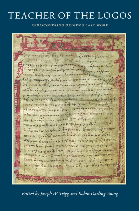 Teacher of the Logos: Essays on Origen's Rediscovered Last Work: 15 (CUA Studies in Early Christianity)