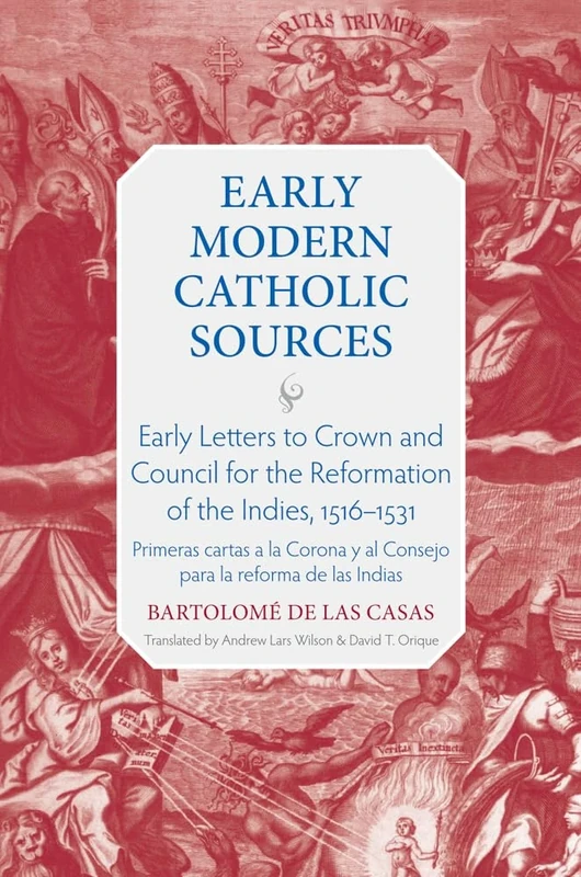 Early Letters to Crown and the Council for the Reformation of the Indies, 1516-1531: Primeras Cartas a La Corona Y Al Consejo Para La Reforma De Las Indias (Early Modern Catholic Sources)