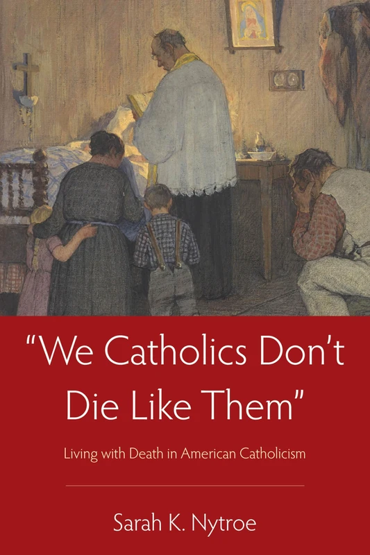 We Catholics Don't Die Like Them: Living with Death in American Catholicism
