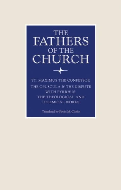 The Opuscula and the Dispute with Pyrrhus: The Theological and Polemical Works (Fathers of the Church: a New Translation)