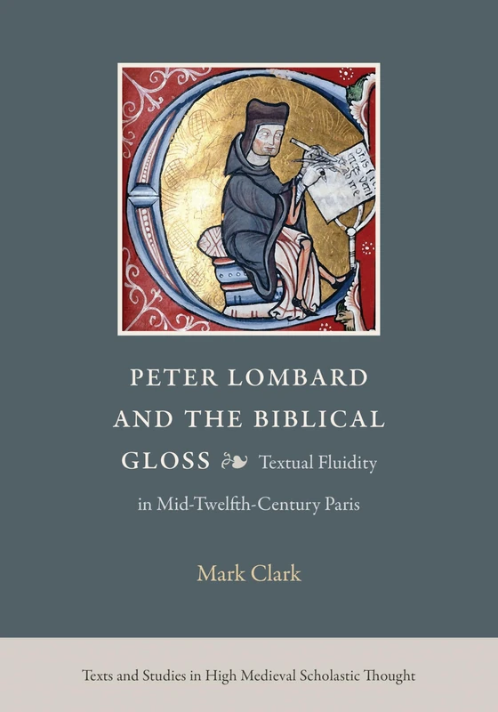 Peter Lombard and the Biblical Gloss: Textual Fluidity in Mid-Twelfth-Century Paris (Texts and Studies in High Medieval Scholastic Thought)