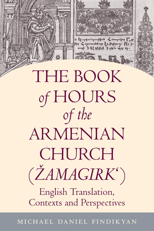 The Book of Hours of the Armenian Church ZamagirkZ: English Translation, Contexts and Perspectives: 3 (Studies in Eastern Christianity)