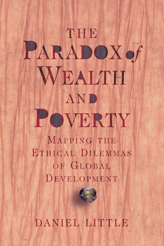 The Paradox Of Wealth And Poverty: Mapping The Ethical Dilemmas Of Global Development