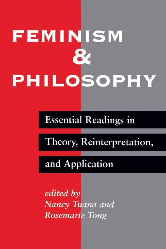 Feminism And Philosophy: Essential Readings In Theory, Reinterpretation, And Application